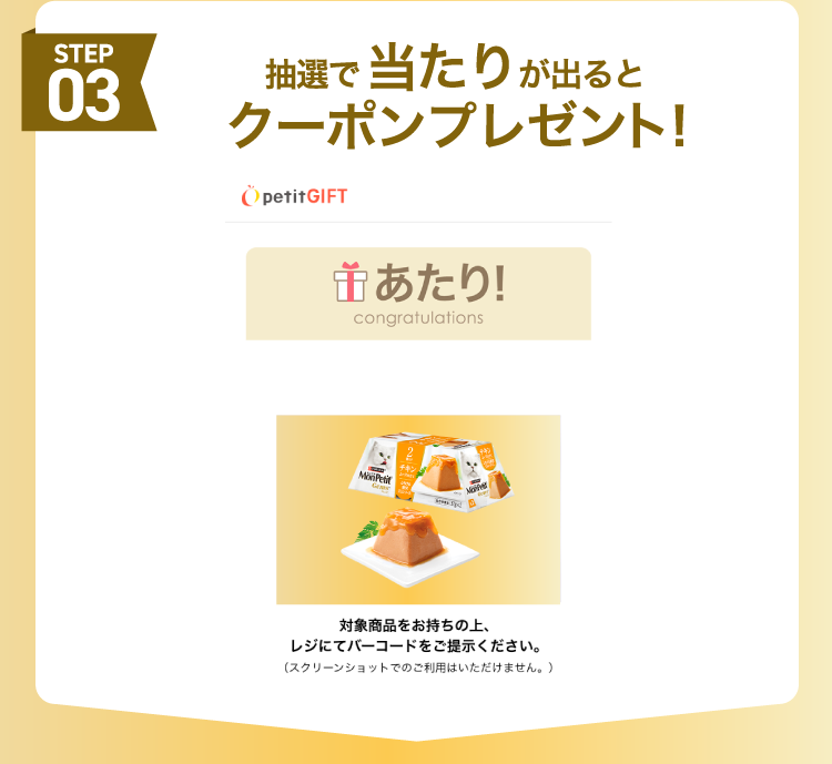 STEP 03 抽選で当たりが出るとクーポンプレゼント！