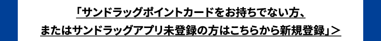 サンドラッグ会員IDをお持ちでない方（新規会員登録）