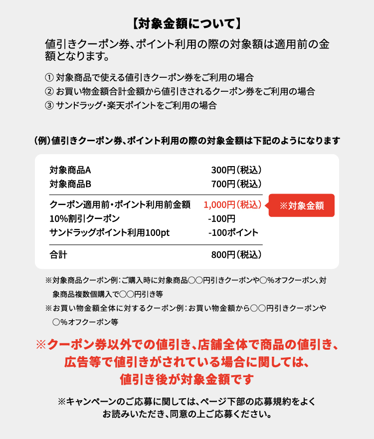 【対象金額について】 ※クーポン券以外での値引き、店舗全体で商品の値引き、広告等で値引きがされている場合に関しては、値引き後が対象金額です